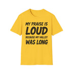 My Praise is Loud, Because My Valley Was Long T-Shirt