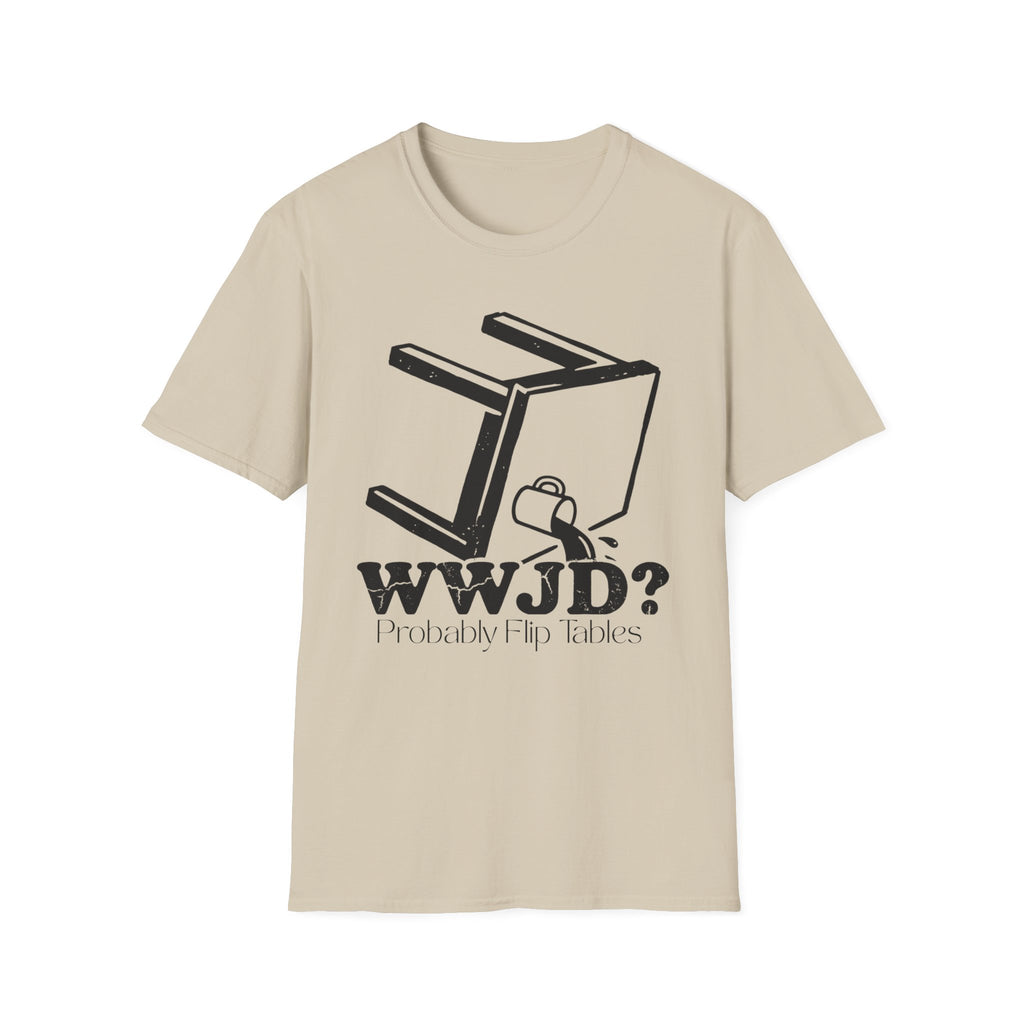 WWJD...Probably Flip Tables T-Shirt