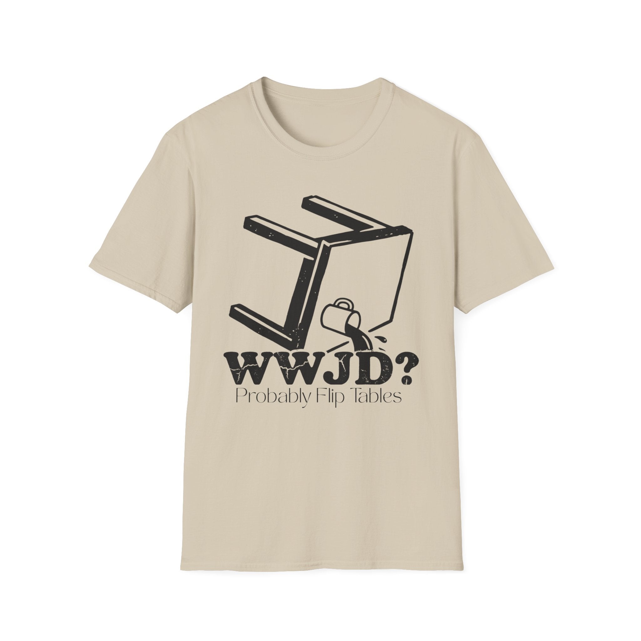 WWJD...Probably Flip Tables T-Shirt