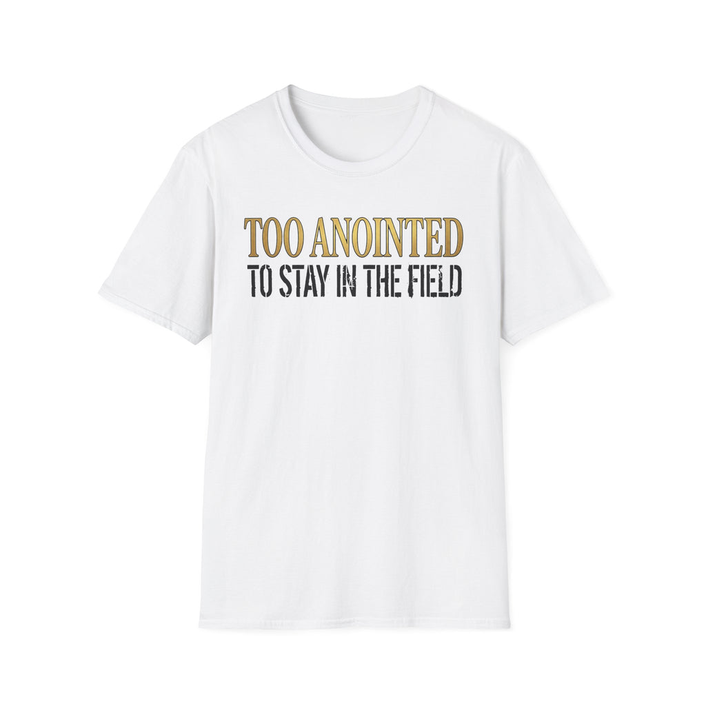 Too Anointed to Stay in the FIeld T-Shirt