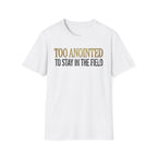Too Anointed to Stay in the FIeld T-Shirt