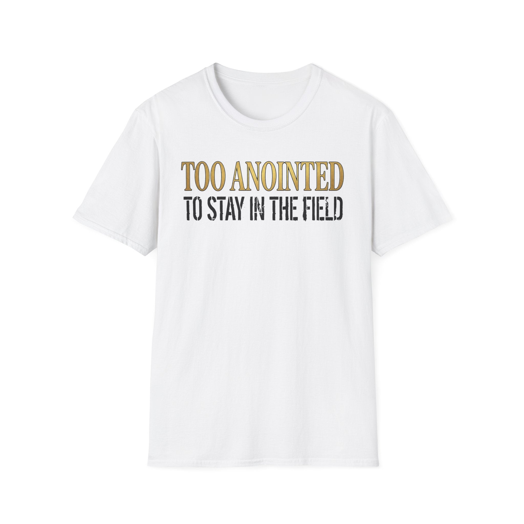 Too Anointed to Stay in the FIeld T-Shirt
