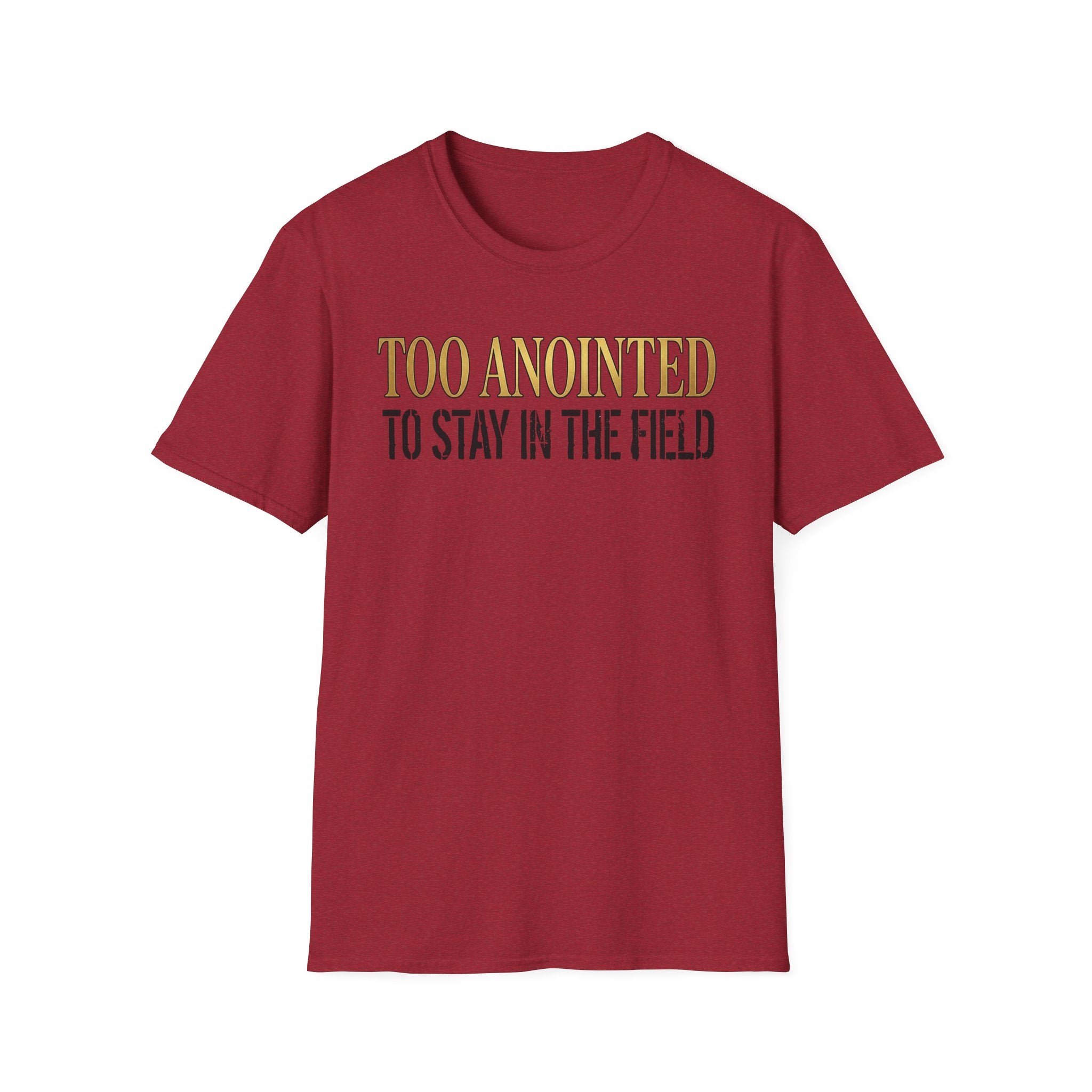 Too Anointed to Stay in the FIeld T-Shirt