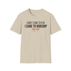 I DIDN'T COME TO PLAY I CAME TO WORSHIP T-Shirt