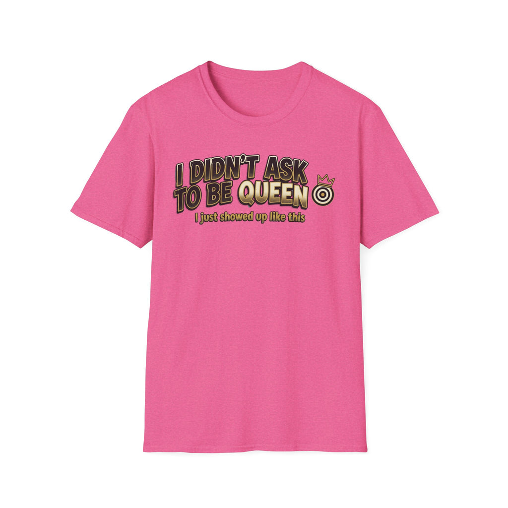 I Didn't Ask To Be Queen, I showed up Like This! Story T-Shirt