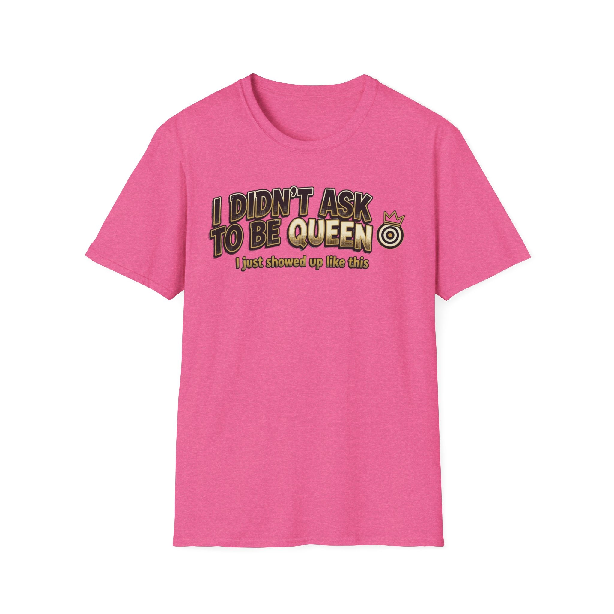 I Didn't Ask To Be Queen, I showed up Like This! Story T-Shirt