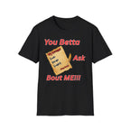 You Betta Ask About Me T-Shirt