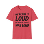 My Praise is Loud, Because My Valley Was Long T-Shirt