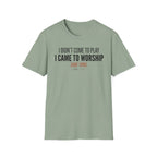 I DIDN'T COME TO PLAY I CAME TO WORSHIP T-Shirt