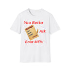 You Betta Ask About Me T-Shirt