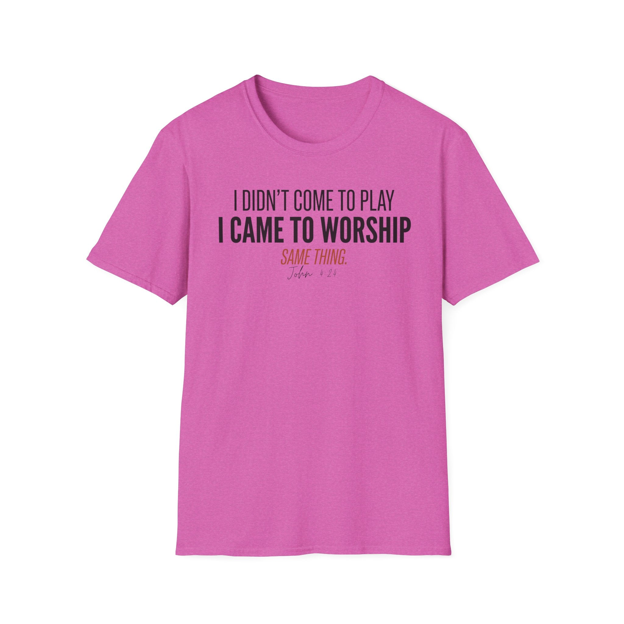 I DIDN'T COME TO PLAY I CAME TO WORSHIP T-Shirt