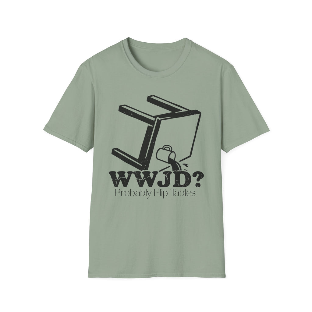 WWJD...Probably Flip Tables T-Shirt