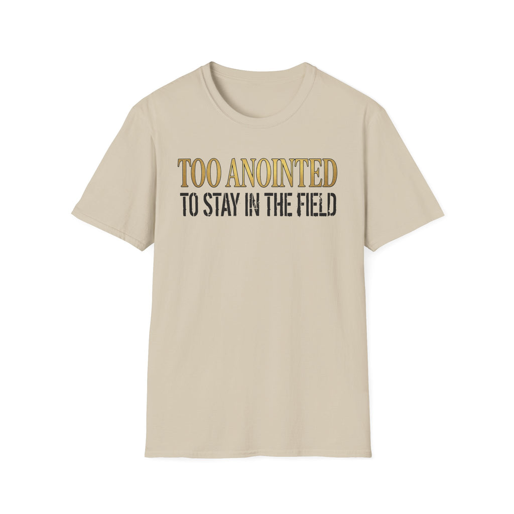 Too Anointed to Stay in the FIeld T-Shirt