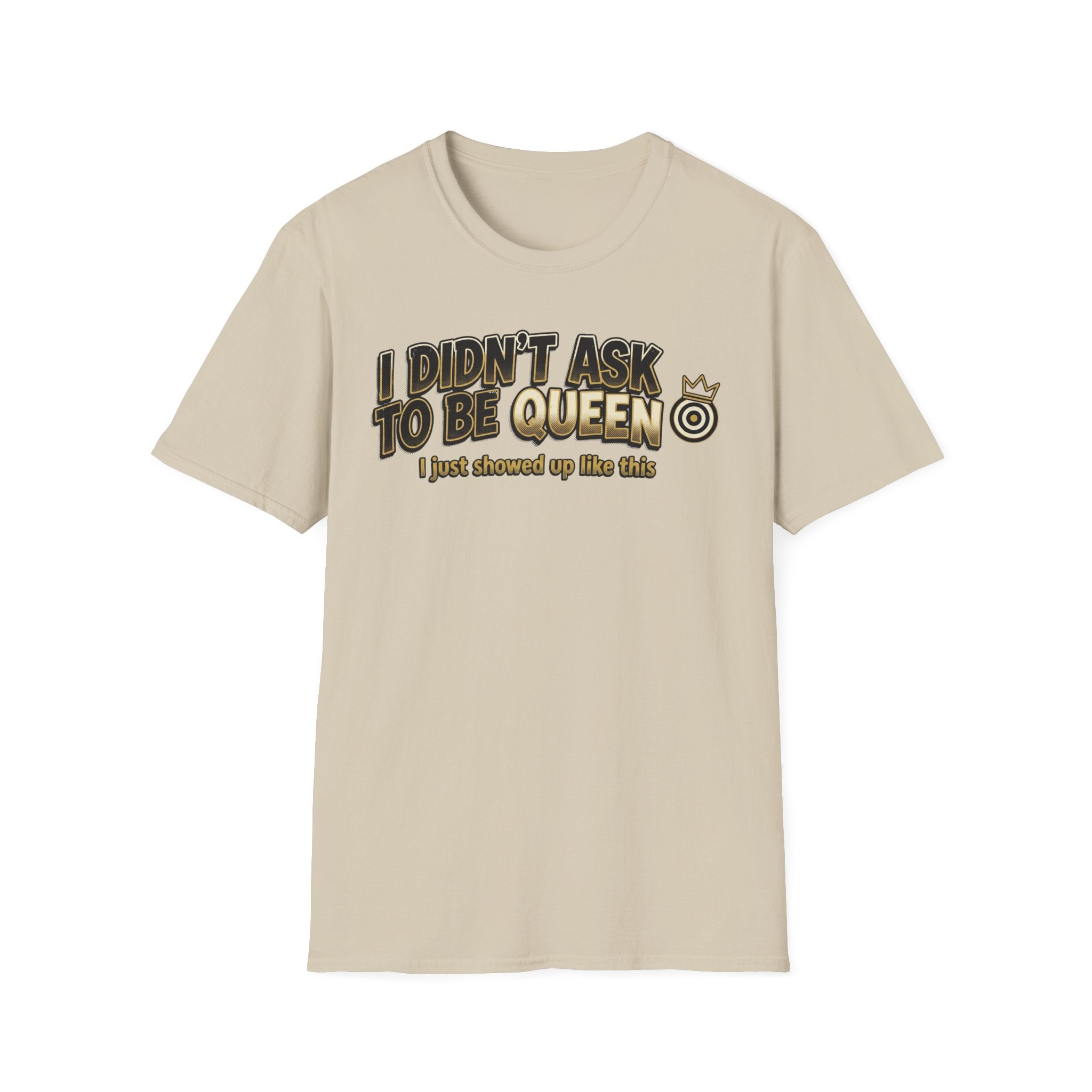I Didn't Ask To Be Queen, I showed up Like This! Story T-Shirt