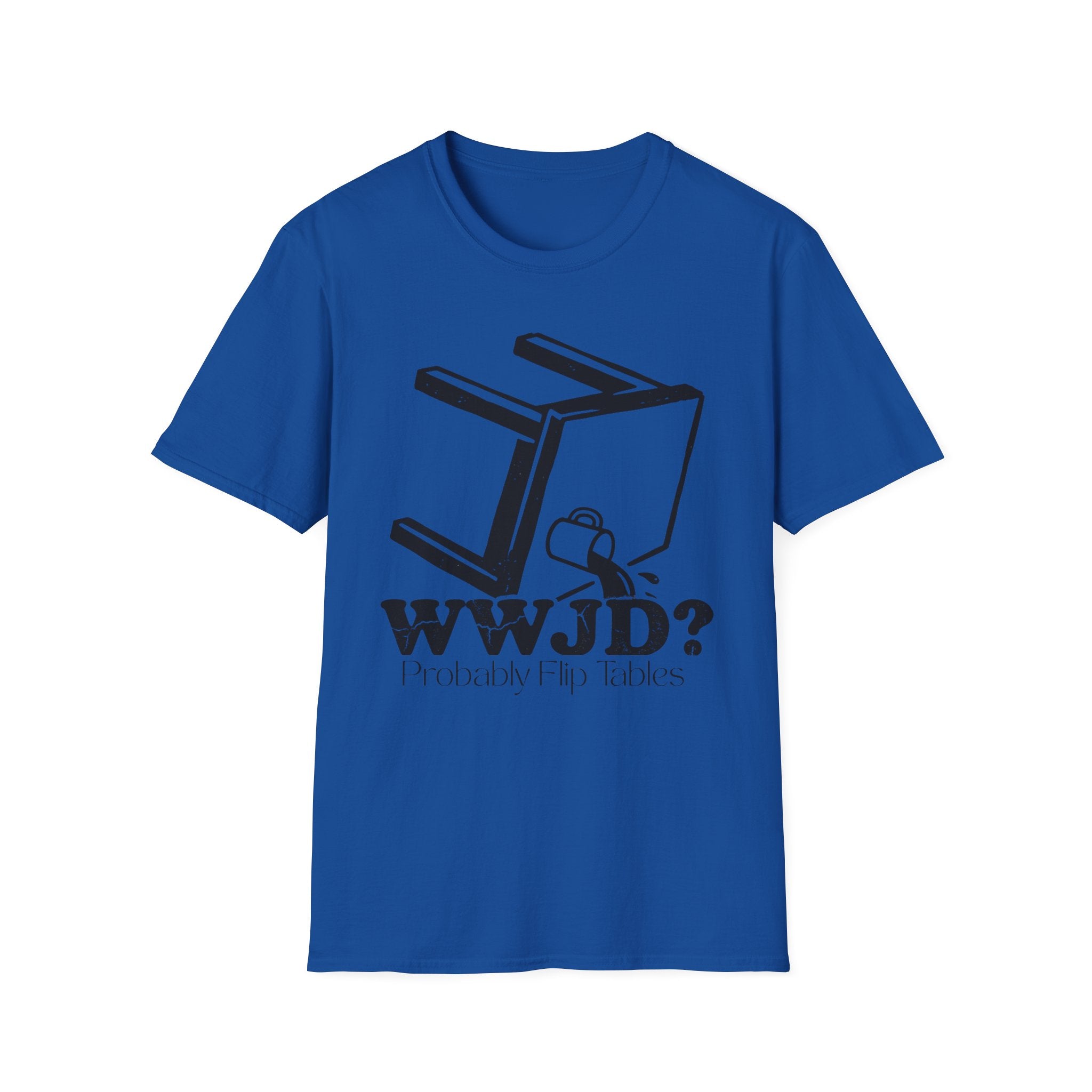 WWJD...Probably Flip Tables T-Shirt