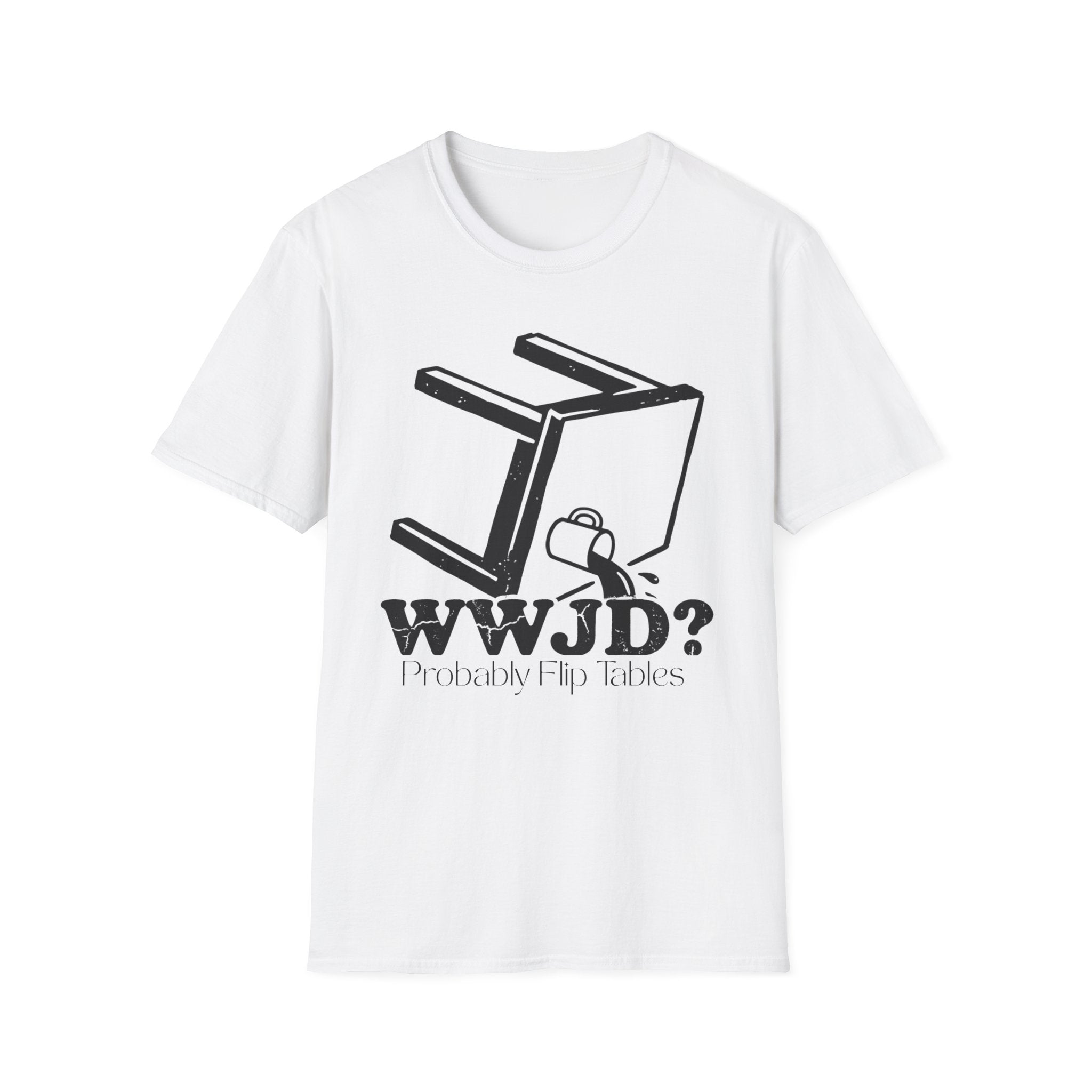 WWJD...Probably Flip Tables T-Shirt
