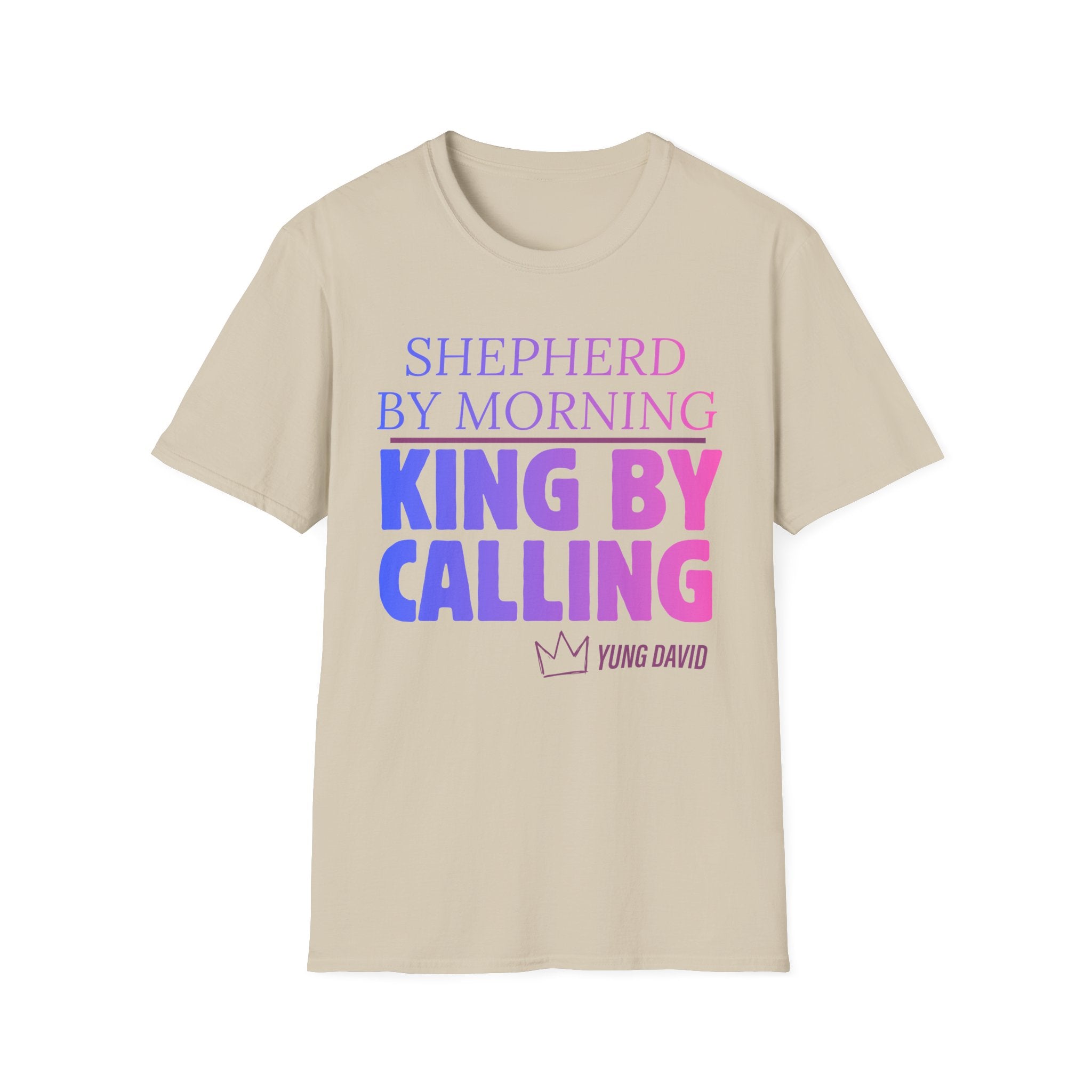 Shepherd by Morning, King By Calling T-Shirt