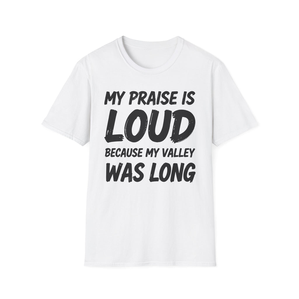 My Praise is Loud, Because My Valley Was Long T-Shirt