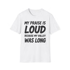 My Praise is Loud, Because My Valley Was Long T-Shirt