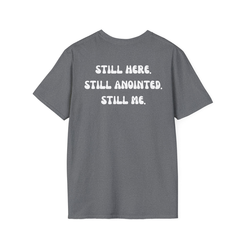 STILL HERE.STILL ANOINTED. STILL ME. T-Shirt