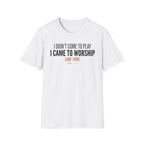 I DIDN'T COME TO PLAY I CAME TO WORSHIP T-Shirt