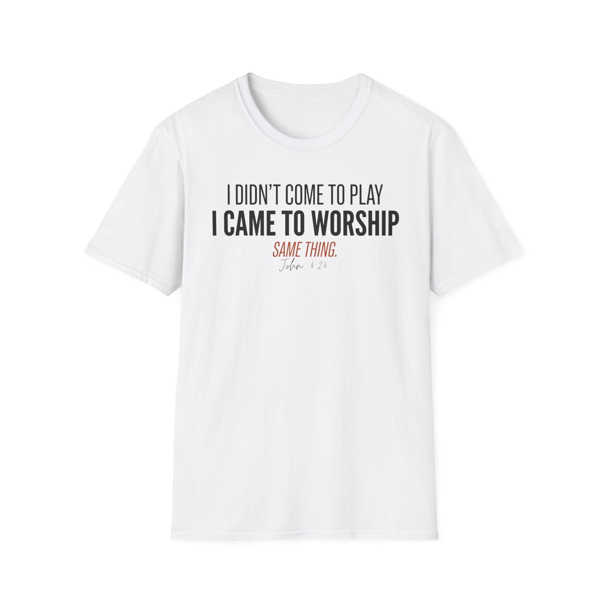 I DIDN'T COME TO PLAY I CAME TO WORSHIP T-Shirt