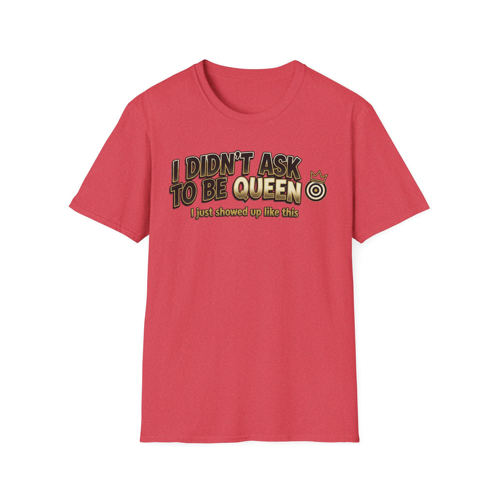 I Didn't Ask To Be Queen, I showed up Like This! Story T-Shirt