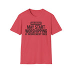 WARNING, MAY START WORSHIPPING T-Shirt