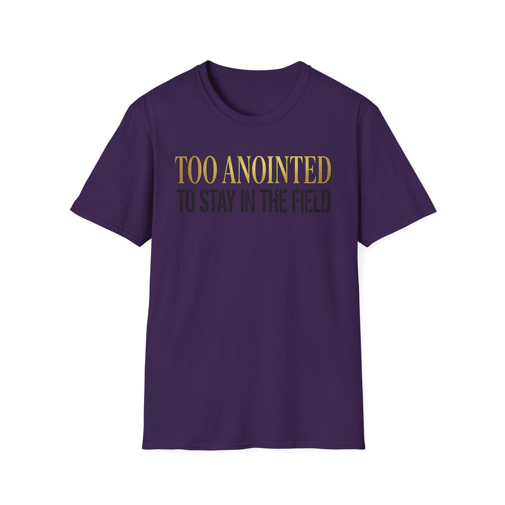 Too Anointed to Stay in the FIeld T-Shirt