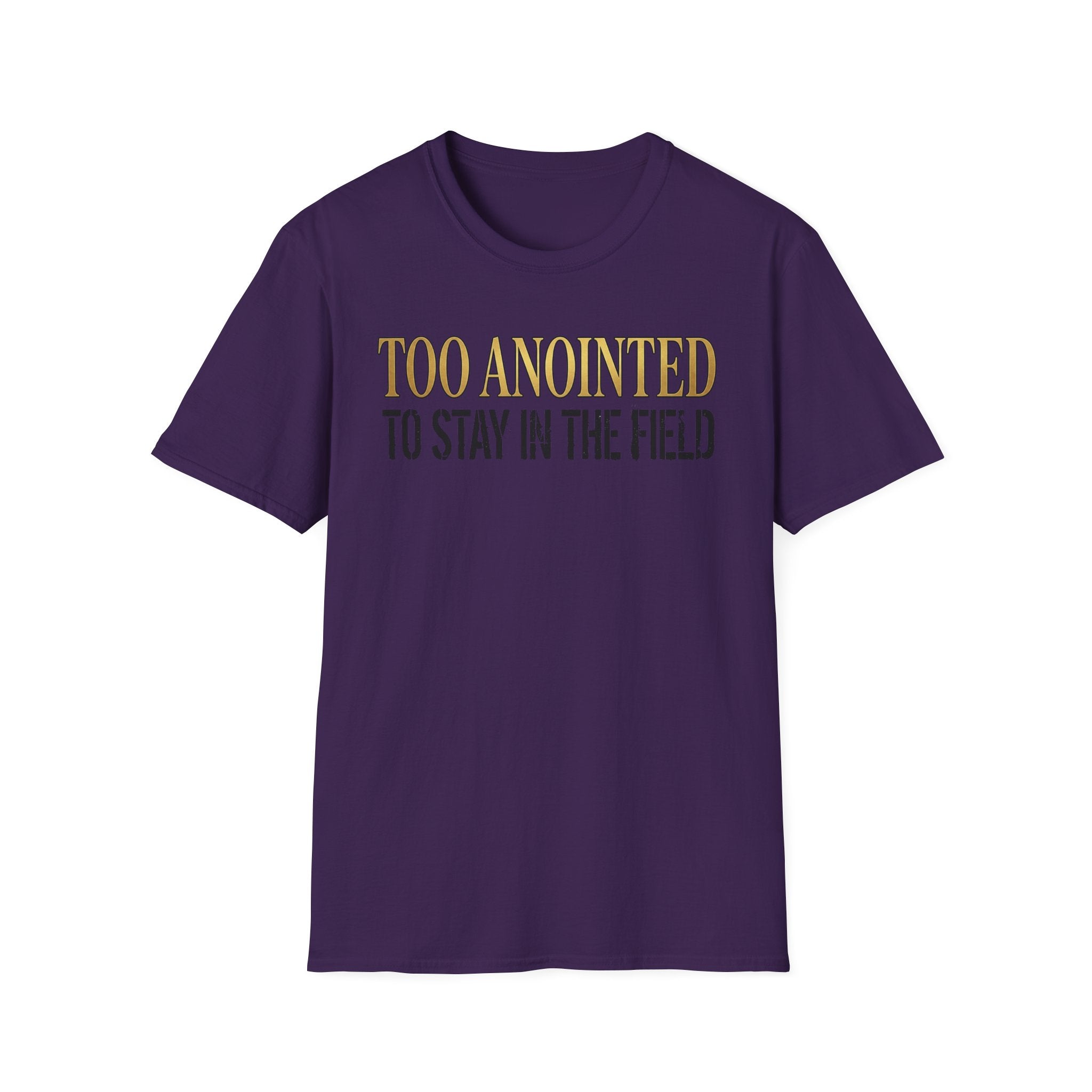 Too Anointed to Stay in the FIeld T-Shirt