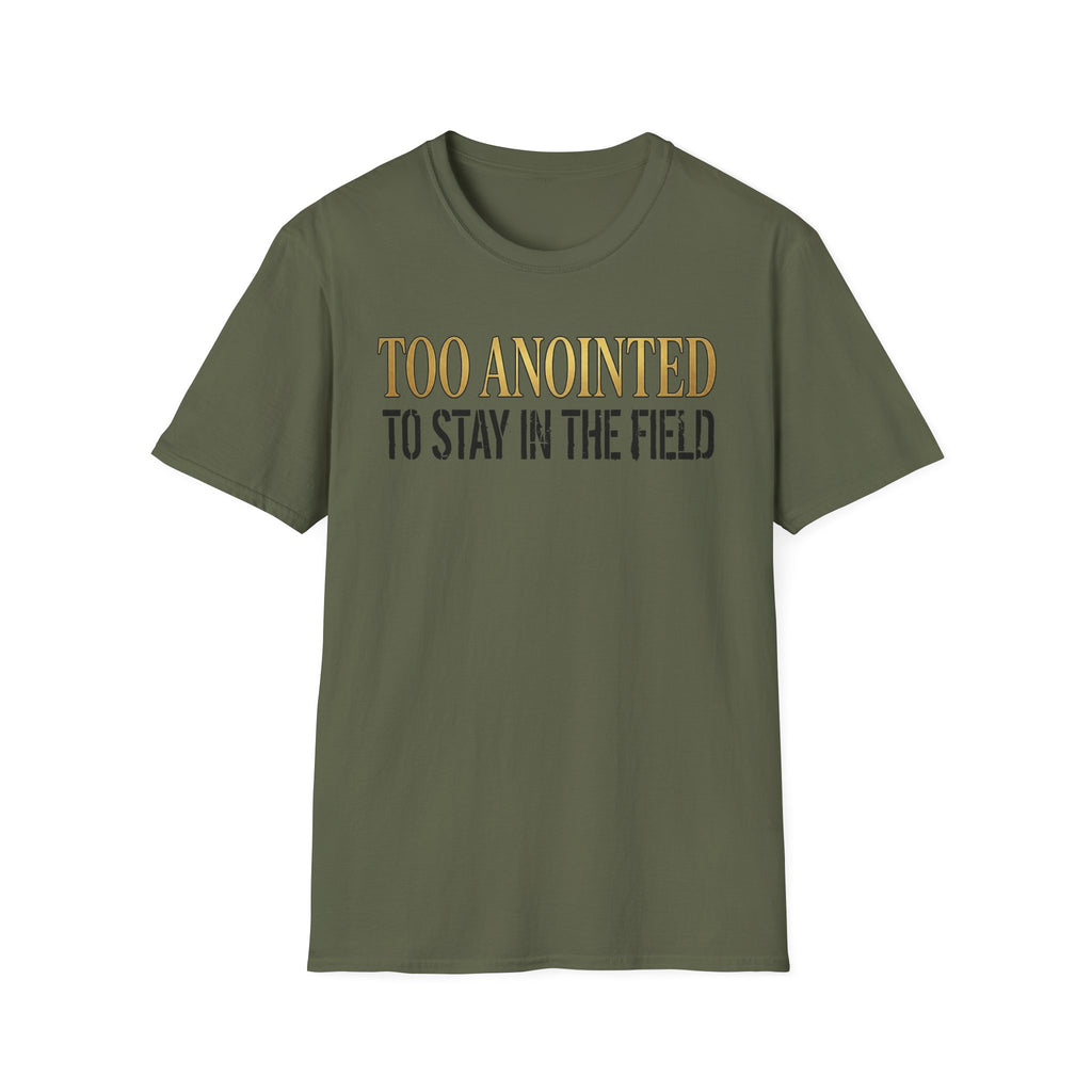 Too Anointed to Stay in the FIeld T-Shirt