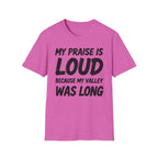 My Praise is Loud, Because My Valley Was Long T-Shirt