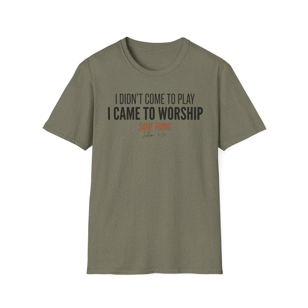 I DIDN'T COME TO PLAY I CAME TO WORSHIP T-Shirt