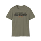 I DIDN'T COME TO PLAY I CAME TO WORSHIP T-Shirt