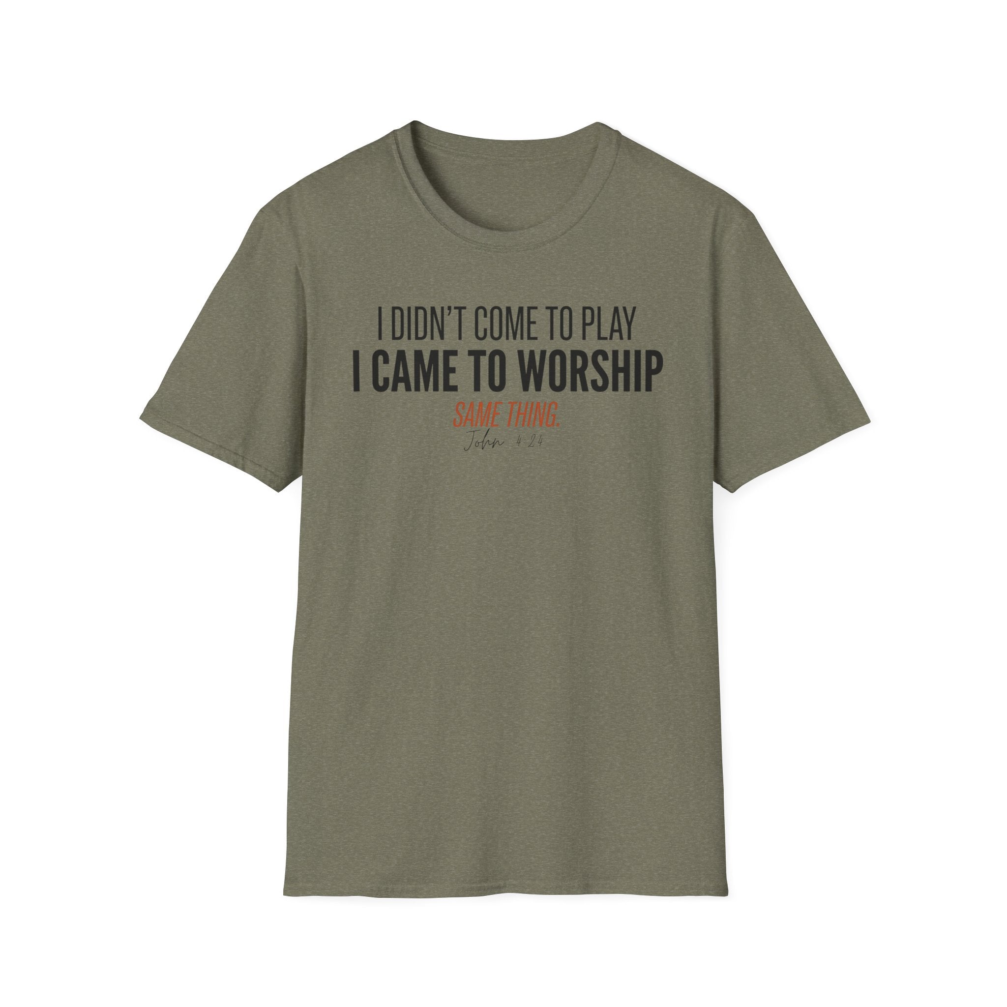 I DIDN'T COME TO PLAY I CAME TO WORSHIP T-Shirt