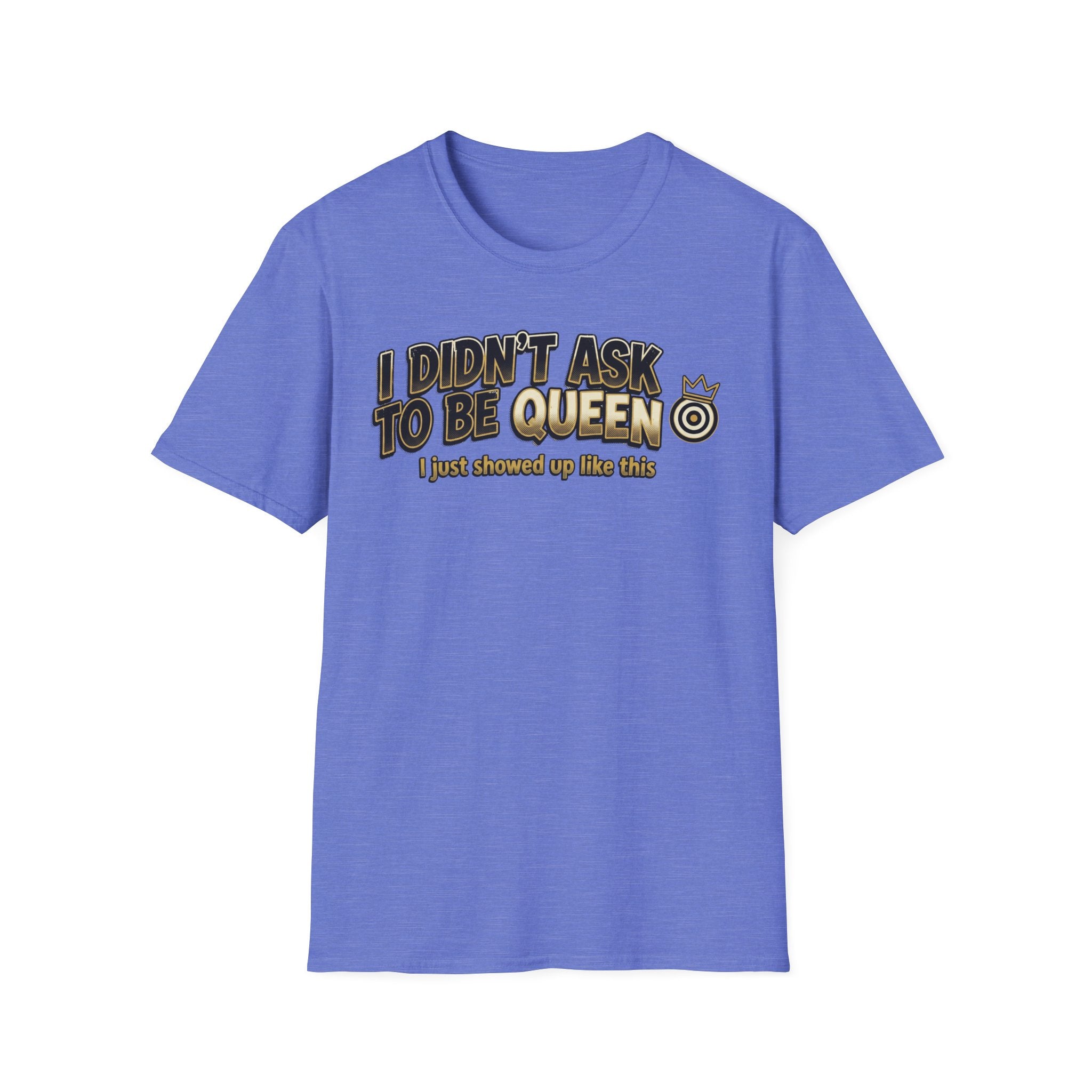 I Didn't Ask To Be Queen, I showed up Like This! Story T-Shirt