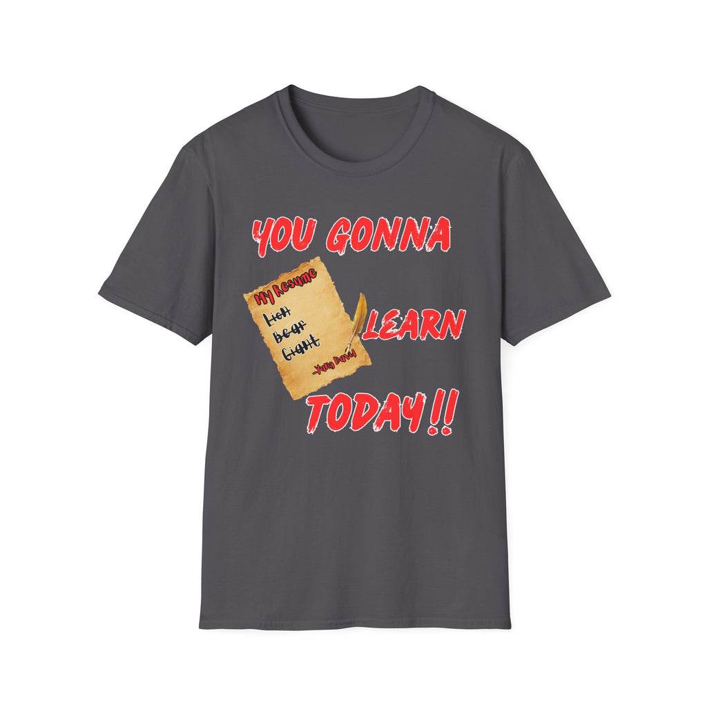 You Gonna Learn Today T-Shirt