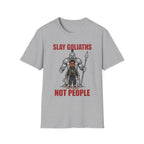 SLAY GOLIATHS, NOT PEOPLE T-Shirt