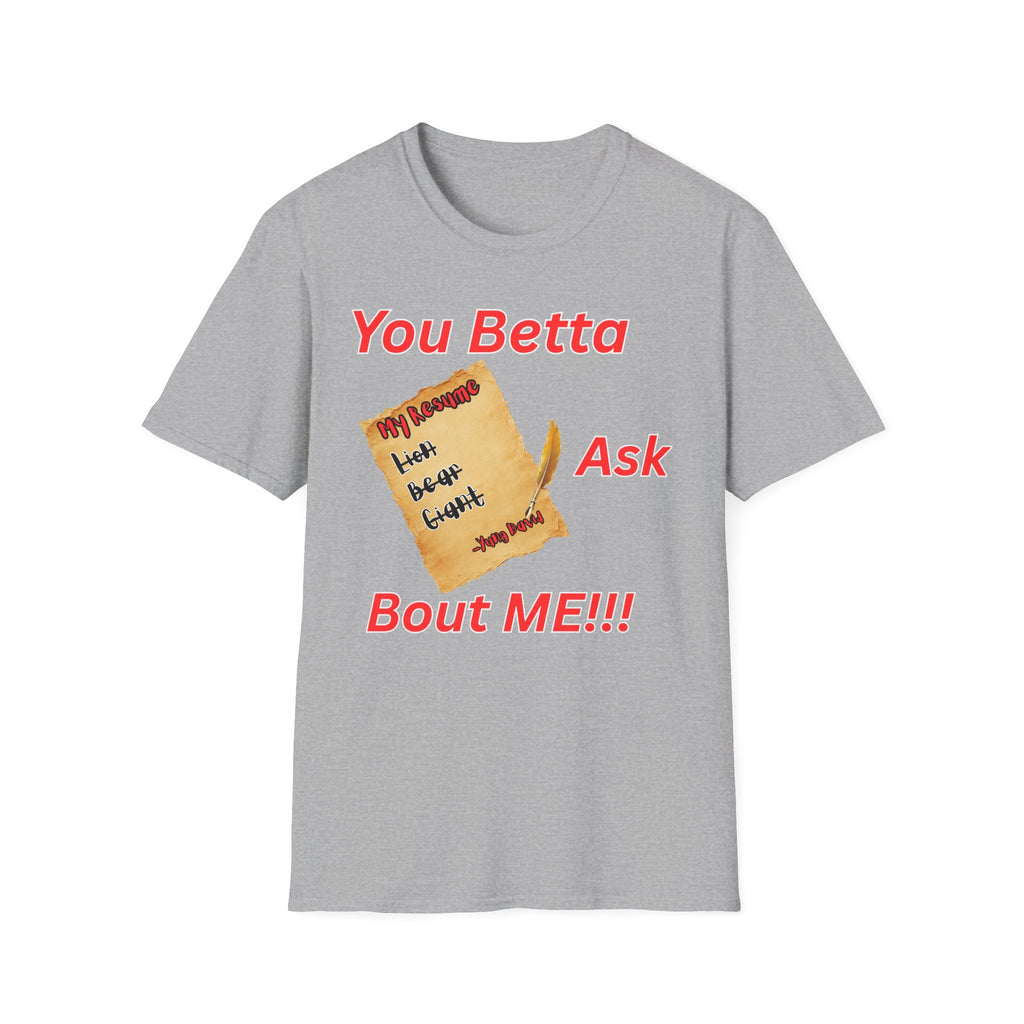 You Betta Ask About Me T-Shirt