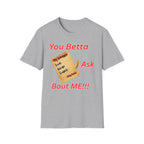You Betta Ask About Me T-Shirt
