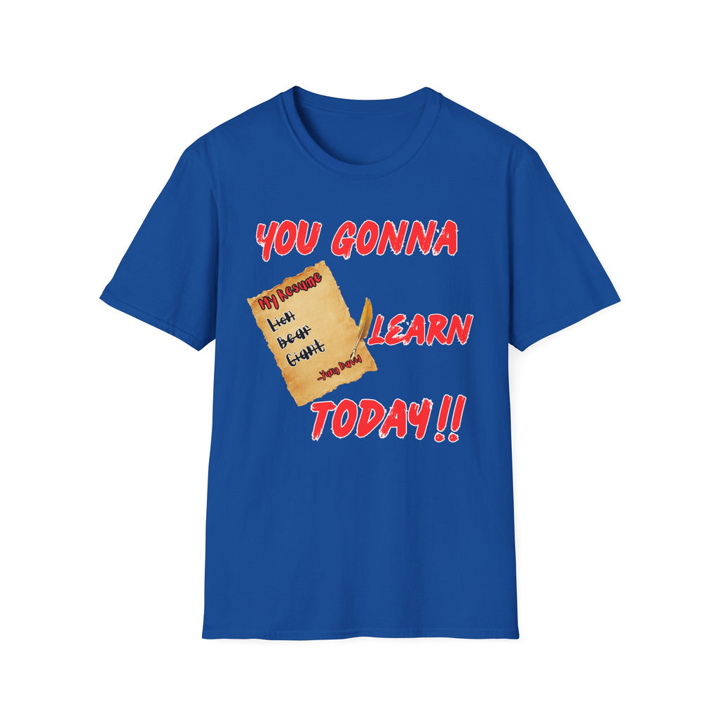 You Gonna Learn Today T-Shirt