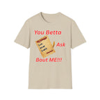 You Betta Ask About Me T-Shirt