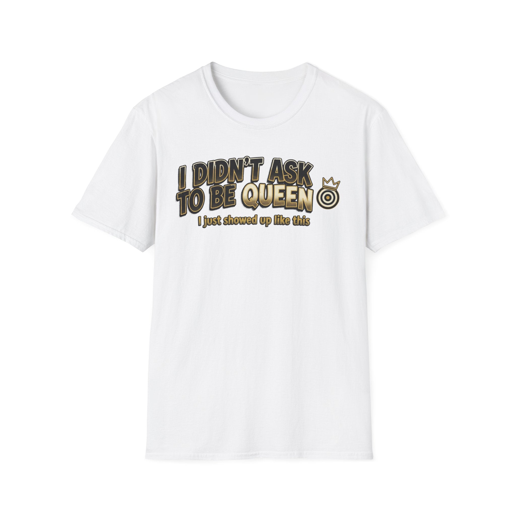 I Didn't Ask To Be Queen, I showed up Like This! Story T-Shirt