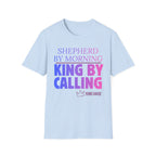 Shepherd by Morning, King By Calling T-Shirt