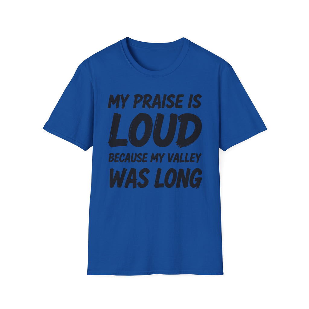 My Praise is Loud, Because My Valley Was Long T-Shirt