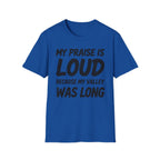My Praise is Loud, Because My Valley Was Long T-Shirt