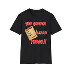 You Gonna Learn Today T-Shirt
