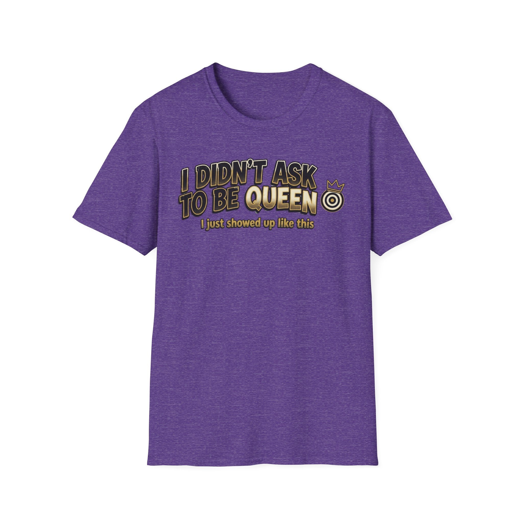 I Didn't Ask To Be Queen, I showed up Like This! Story T-Shirt