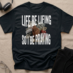 LIFE BE LIFING SO I BE PRAYING T-Shirt