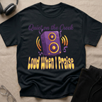 QUIET ON THE CREEK, LOUD WHEN I PRAISE T-Shirt